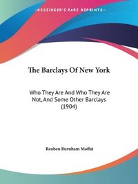 bokomslag The Barclays of New York: Who They Are and Who They Are Not, and Some Other Barclays (1904)