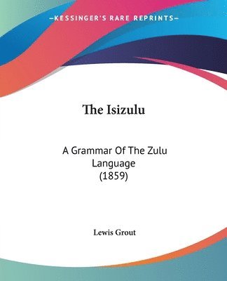 The Isizulu: A Grammar Of The Zulu Language (1859) 1