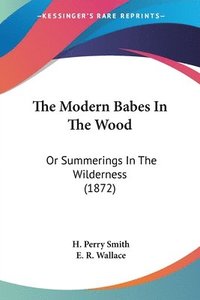 bokomslag The Modern Babes In The Wood: Or Summerings In The Wilderness (1872)