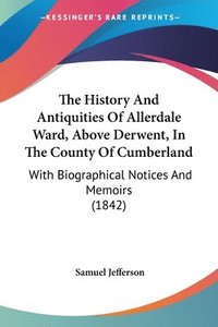 bokomslag The History And Antiquities Of Allerdale Ward, Above Derwent, In The County Of Cumberland: With Biographical Notices And Memoirs (1842)