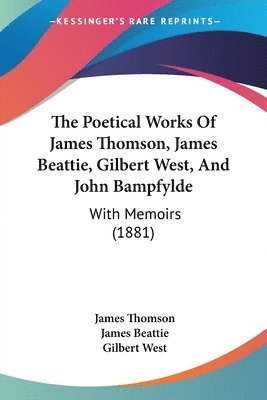 bokomslag The Poetical Works of James Thomson, James Beattie, Gilbert West, and John Bampfylde: With Memoirs (1881)