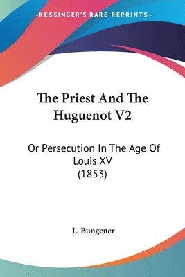 bokomslag The Priest And The Huguenot V2: Or Persecution In The Age Of Louis Xv (1853)