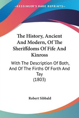 Robert Sibbald - History, Ancient And Modern, Of The Sheriffdoms Of Fife And Kinross, Häftad