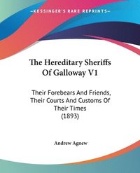bokomslag The Hereditary Sheriffs of Galloway V1: Their Forebears and Friends, Their Courts and Customs of Their Times (1893)