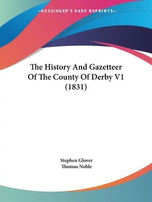Stephen Glover, Thomas Noble - History And Gazetteer Of The County Of Derby V1 (1831), Häftad