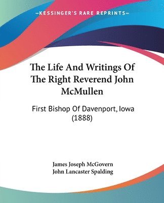 bokomslag The Life and Writings of the Right Reverend John McMullen: First Bishop of Davenport, Iowa (1888)