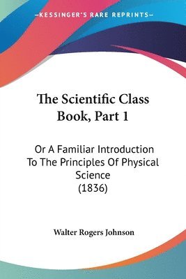 Walter Rogers Johnson - Scientific Class Book, Part 1, Häftad