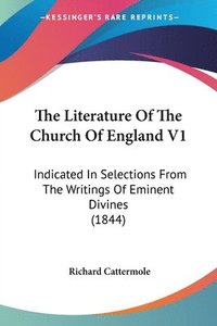 bokomslag The Literature Of The Church Of England V1: Indicated In Selections From The Writings Of Eminent Divines (1844)