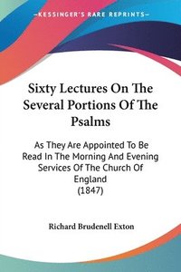 bokomslag Sixty Lectures On The Several Portions Of The Psalms: As They Are Appointed To Be Read In The Morning And Evening Services Of The Church Of England (1