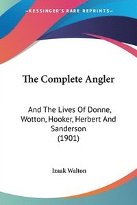 bokomslag The Complete Angler: And the Lives of Donne, Wotton, Hooker, Herbert and Sanderson (1901)
