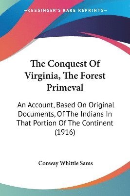 bokomslag The Conquest of Virginia, the Forest Primeval: An Account, Based on Original Documents, of the Indians in That Portion of the Continent (1916)