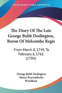 bokomslag The Diary Of The Late George Bubb Dodington, Baron Of Melcombe Regis: From March 8, 1749, To February 6, 1761 (1784)