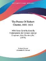 bokomslag The Poems of Robert Chester, 1601-1611: With Verse Contributions by Shakespeare, Ben Jonson, George Chapman, John Marston, Etc. (1878)