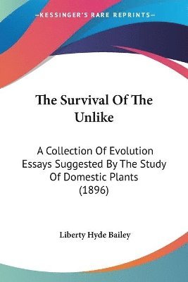 bokomslag The Survival of the Unlike: A Collection of Evolution Essays Suggested by the Study of Domestic Plants (1896)