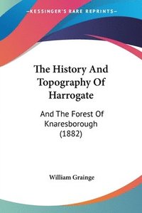 bokomslag The History and Topography of Harrogate: And the Forest of Knaresborough (1882)