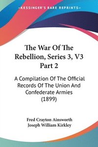 bokomslag The War of the Rebellion, Series 3, V3 Part 2: A Compilation of the Official Records of the Union and Confederate Armies (1899)