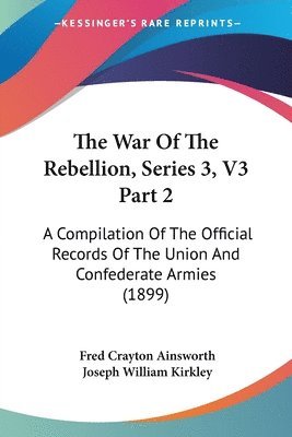 The War of the Rebellion, Series 3, V3 Part 2: A Compilation of the Official Records of the Union and Confederate Armies (1899) 1