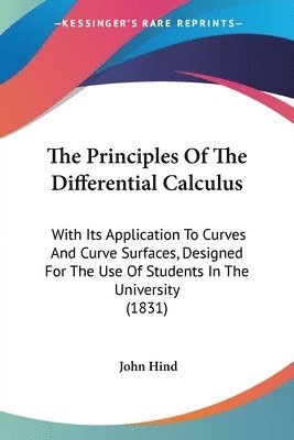 bokomslag The Principles Of The Differential Calculus: With Its Application To Curves And Curve Surfaces, Designed For The Use Of Students In The University (18