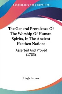bokomslag The General Prevalence Of The Worship Of Human Spirits, In The Ancient Heathen Nations: Asserted And Proved (1783)