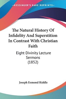 Joseph Esmond Riddle - Natural History Of Infidelity And Superstition In Contrast With Christian Faith, Häftad