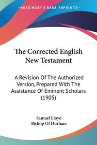 bokomslag The Corrected English New Testament: A Revision of the Authorized Version, Prepared with the Assistance of Eminent Scholars (1905)