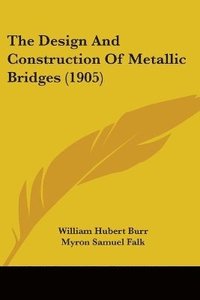 bokomslag The Design and Construction of Metallic Bridges (1905)