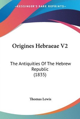 Origines Hebraeae V2: The Antiquities Of The Hebrew Republic (1835) 1