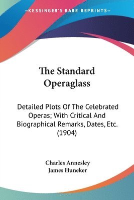 bokomslag The Standard Operaglass: Detailed Plots of the Celebrated Operas; With Critical and Biographical Remarks, Dates, Etc. (1904)