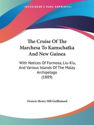 bokomslag The Cruise of the Marchesa to Kamschatka and New Guinea: With Notices of Formosa, Liu-Kiu, and Various Islands of the Malay Archipelago (1889)