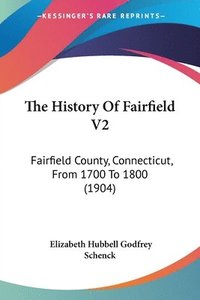 bokomslag The History of Fairfield V2: Fairfield County, Connecticut, from 1700 to 1800 (1904)