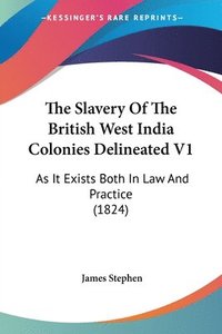 bokomslag The Slavery Of The British West India Colonies Delineated V1: As It Exists Both In Law And Practice (1824)