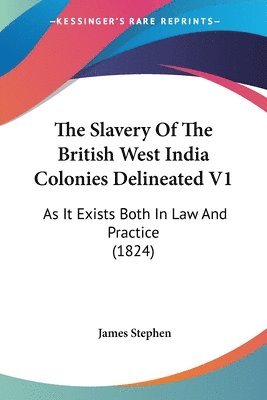 bokomslag The Slavery Of The British West India Colonies Delineated V1: As It Exists Both In Law And Practice (1824)