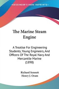 bokomslag The Marine Steam Engine: A Treatise for Engineering Students, Young Engineers, and Officers of the Royal Navy and Mercantile Marine (1898)