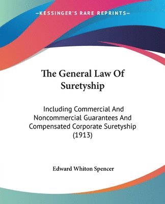 The General Law of Suretyship: Including Commercial and Noncommercial Guarantees and Compensated Corporate Suretyship (1913) 1