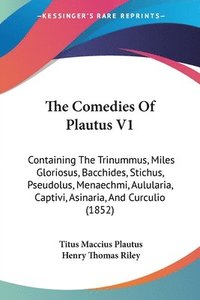 bokomslag The Comedies Of Plautus V1: Containing The Trinummus, Miles Gloriosus, Bacchides, Stichus, Pseudolus, Menaechmi, Aulularia, Captivi, Asinaria, And Cur