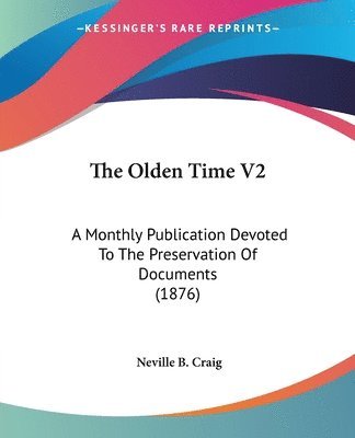 The Olden Time V2: A Monthly Publication Devoted to the Preservation of Documents (1876) 1