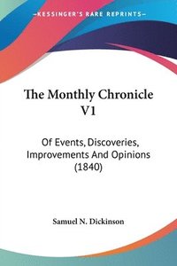 bokomslag The Monthly Chronicle V1: Of Events, Discoveries, Improvements And Opinions (1840)