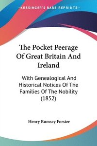 bokomslag The Pocket Peerage Of Great Britain And Ireland: With Genealogical And Historical Notices Of The Families Of The Nobility (1852)