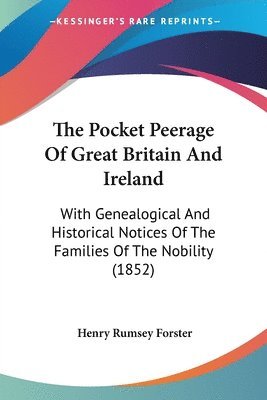 The Pocket Peerage Of Great Britain And Ireland: With Genealogical And Historical Notices Of The Families Of The Nobility (1852) 1