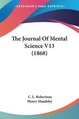 The Journal Of Mental Science V13 (1868) 1