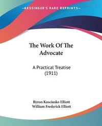 bokomslag The Work of the Advocate: A Practical Treatise (1911)