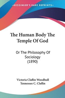 The Human Body the Temple of God: Or the Philosophy of Sociology (1890) 1