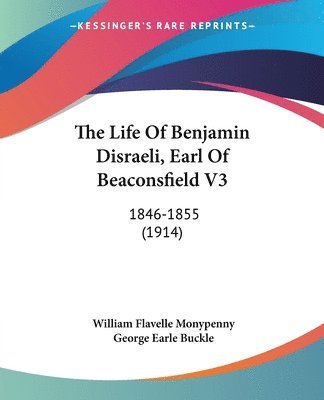 bokomslag The Life of Benjamin Disraeli, Earl of Beaconsfield V3: 1846-1855 (1914)