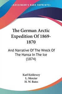 bokomslag The German Arctic Expedition Of 1869-1870: And Narrative Of The Wreck Of The Hansa In The Ice (1874)
