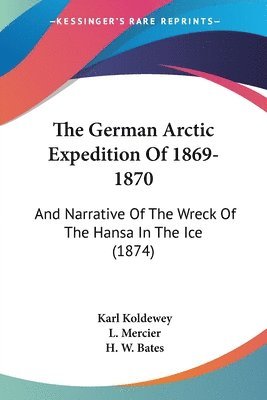 The German Arctic Expedition Of 1869-1870: And Narrative Of The Wreck Of The Hansa In The Ice (1874) 1