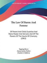 bokomslag The Law Of Baron And Femme: Of Parent And Child, Guardian And Ward, Master And Servant, And Of The Powers Of The Courts Of Chancery (1862)