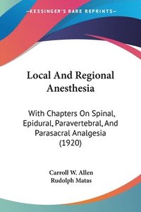 bokomslag Local and Regional Anesthesia: With Chapters on Spinal, Epidural, Paravertebral, and Parasacral Analgesia (1920)