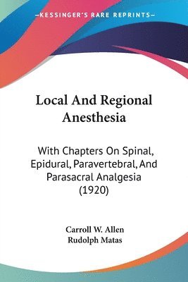 Local and Regional Anesthesia: With Chapters on Spinal, Epidural, Paravertebral, and Parasacral Analgesia (1920) 1