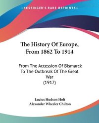 bokomslag The History of Europe, from 1862 to 1914: From the Accession of Bismarck to the Outbreak of the Great War (1917)