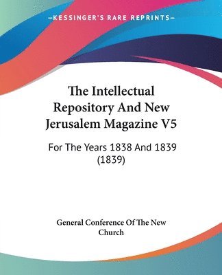 bokomslag The Intellectual Repository And New Jerusalem Magazine V5: For The Years 1838 And 1839 (1839)